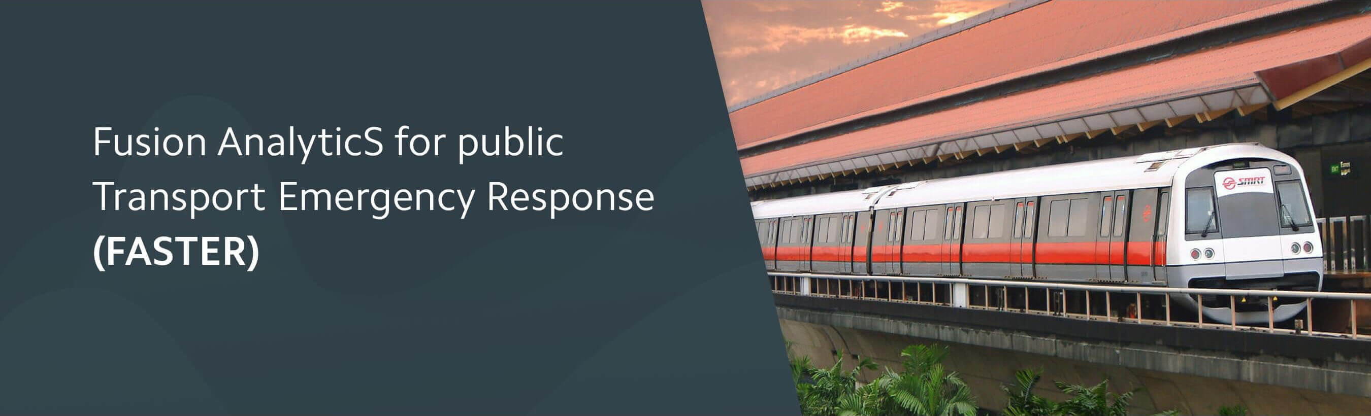 Fusion AnalyticS for public Transport Emergency Response (FASTER) Fusion AnalyticS for public Transport Emergency Response (FASTER)